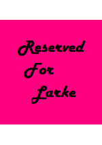 Reserved for Larke